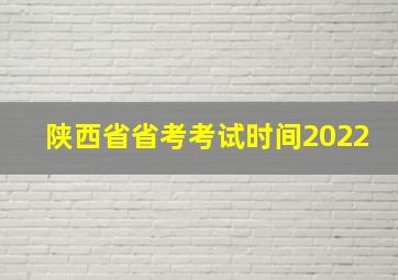 陕西省省考考试时间2022