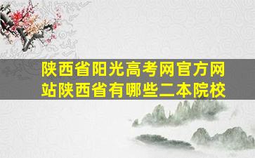 陕西省阳光高考网官方网站陕西省有哪些二本院校