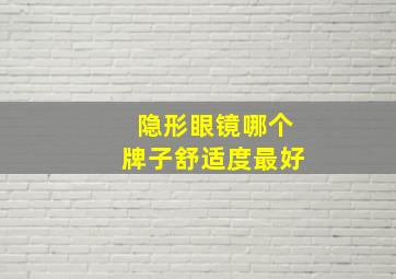 隐形眼镜哪个牌子舒适度最好