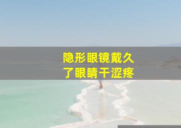 隐形眼镜戴久了眼睛干涩疼