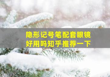 隐形记号笔配套眼镜好用吗知乎推荐一下