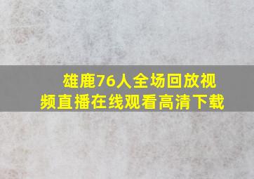 雄鹿76人全场回放视频直播在线观看高清下载