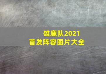 雄鹿队2021首发阵容图片大全