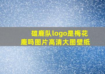 雄鹿队logo是梅花鹿吗图片高清大图壁纸