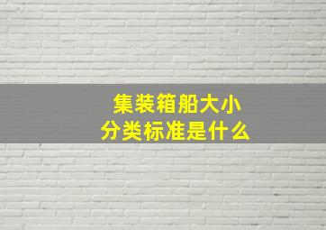 集装箱船大小分类标准是什么