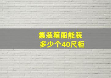 集装箱船能装多少个40尺柜