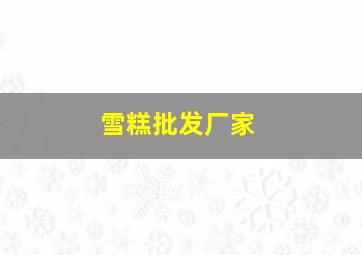 雪糕批发厂家