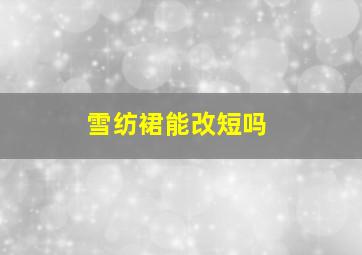 雪纺裙能改短吗