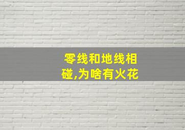 零线和地线相碰,为啥有火花