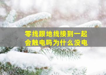 零线跟地线接到一起会触电吗为什么没电