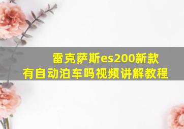 雷克萨斯es200新款有自动泊车吗视频讲解教程