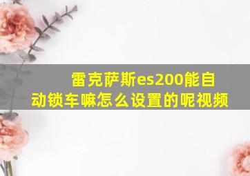 雷克萨斯es200能自动锁车嘛怎么设置的呢视频