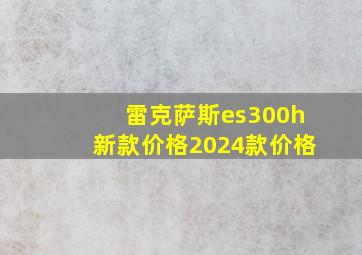 雷克萨斯es300h新款价格2024款价格