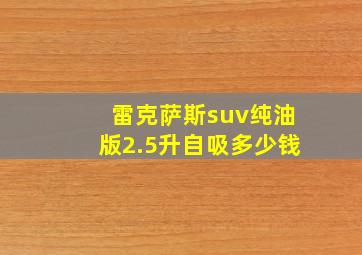 雷克萨斯suv纯油版2.5升自吸多少钱