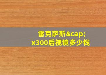 雷克萨斯∩x300后视镜多少钱