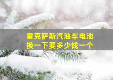 雷克萨斯汽油车电池换一下要多少钱一个