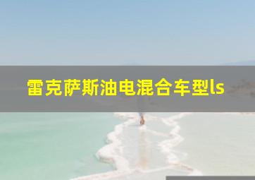 雷克萨斯油电混合车型ls