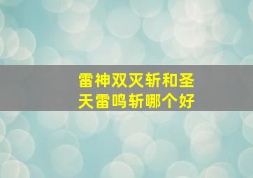 雷神双灭斩和圣天雷鸣斩哪个好