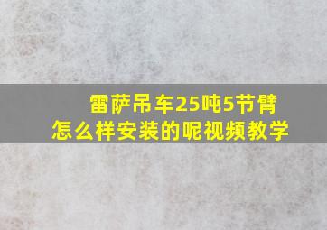 雷萨吊车25吨5节臂怎么样安装的呢视频教学