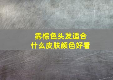 雾棕色头发适合什么皮肤颜色好看