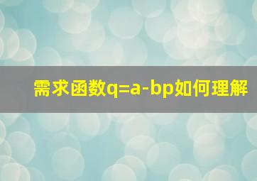 需求函数q=a-bp如何理解