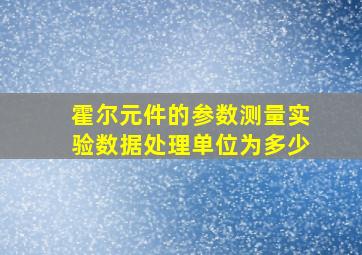 霍尔元件的参数测量实验数据处理单位为多少