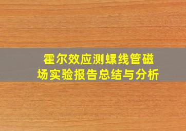 霍尔效应测螺线管磁场实验报告总结与分析