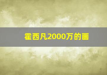 霍西凡2000万的画