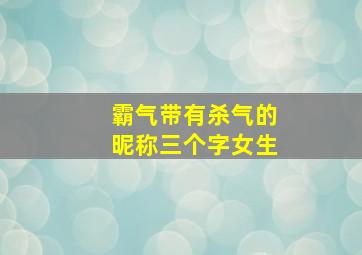 霸气带有杀气的昵称三个字女生