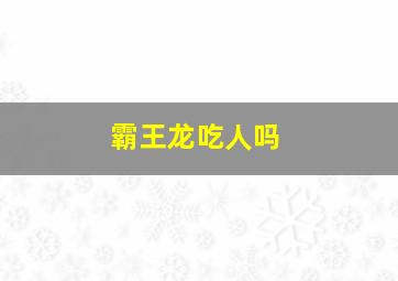 霸王龙吃人吗