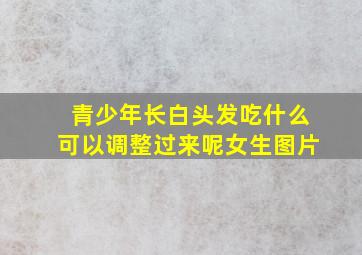 青少年长白头发吃什么可以调整过来呢女生图片