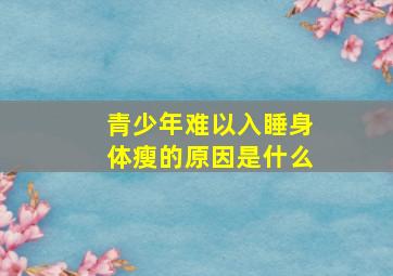 青少年难以入睡身体瘦的原因是什么