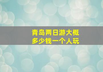 青岛两日游大概多少钱一个人玩