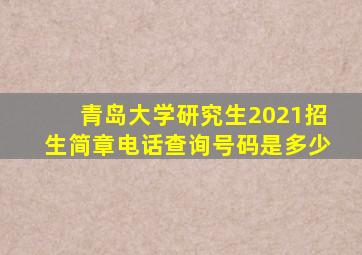 青岛大学研究生2021招生简章电话查询号码是多少