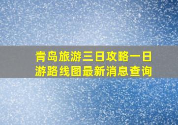 青岛旅游三日攻略一日游路线图最新消息查询