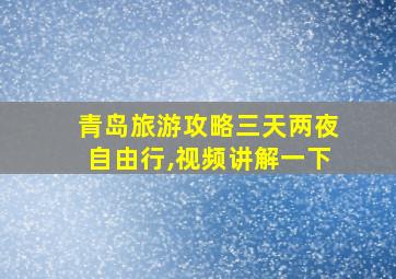 青岛旅游攻略三天两夜自由行,视频讲解一下