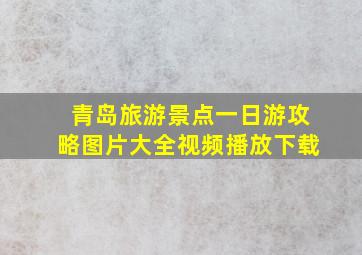 青岛旅游景点一日游攻略图片大全视频播放下载