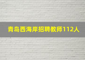 青岛西海岸招聘教师112人