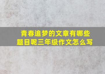 青春追梦的文章有哪些题目呢三年级作文怎么写