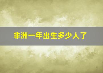 非洲一年出生多少人了