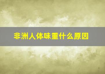 非洲人体味重什么原因