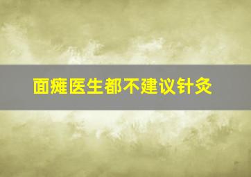 面瘫医生都不建议针灸