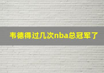 韦德得过几次nba总冠军了