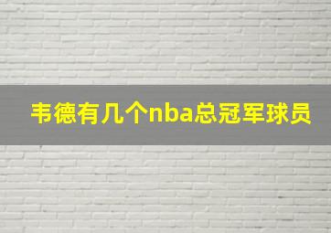 韦德有几个nba总冠军球员