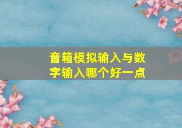 音箱模拟输入与数字输入哪个好一点