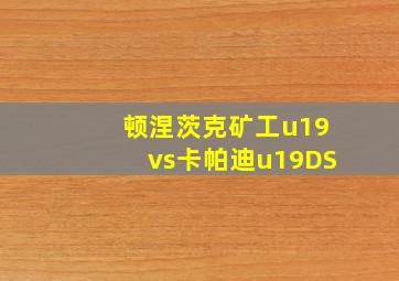 顿涅茨克矿工u19vs卡帕迪u19DS