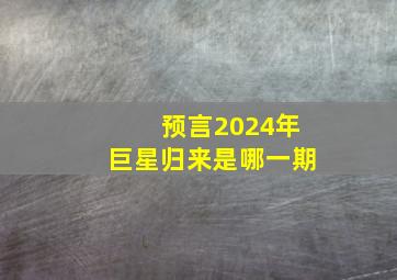 预言2024年巨星归来是哪一期