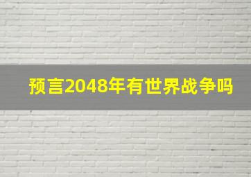 预言2048年有世界战争吗