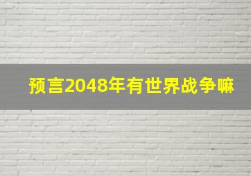 预言2048年有世界战争嘛