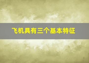 飞机具有三个基本特征